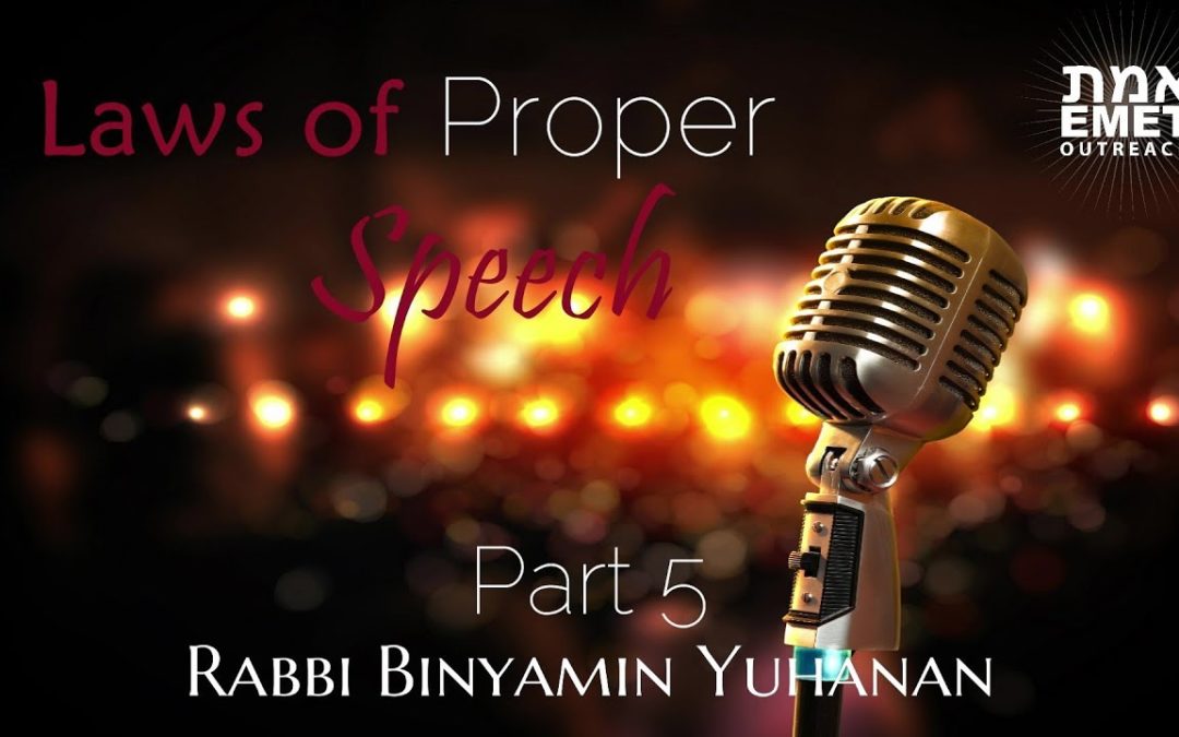 Rabbi Binyamin Yuhanan – Laws of Proper Speech Part 5