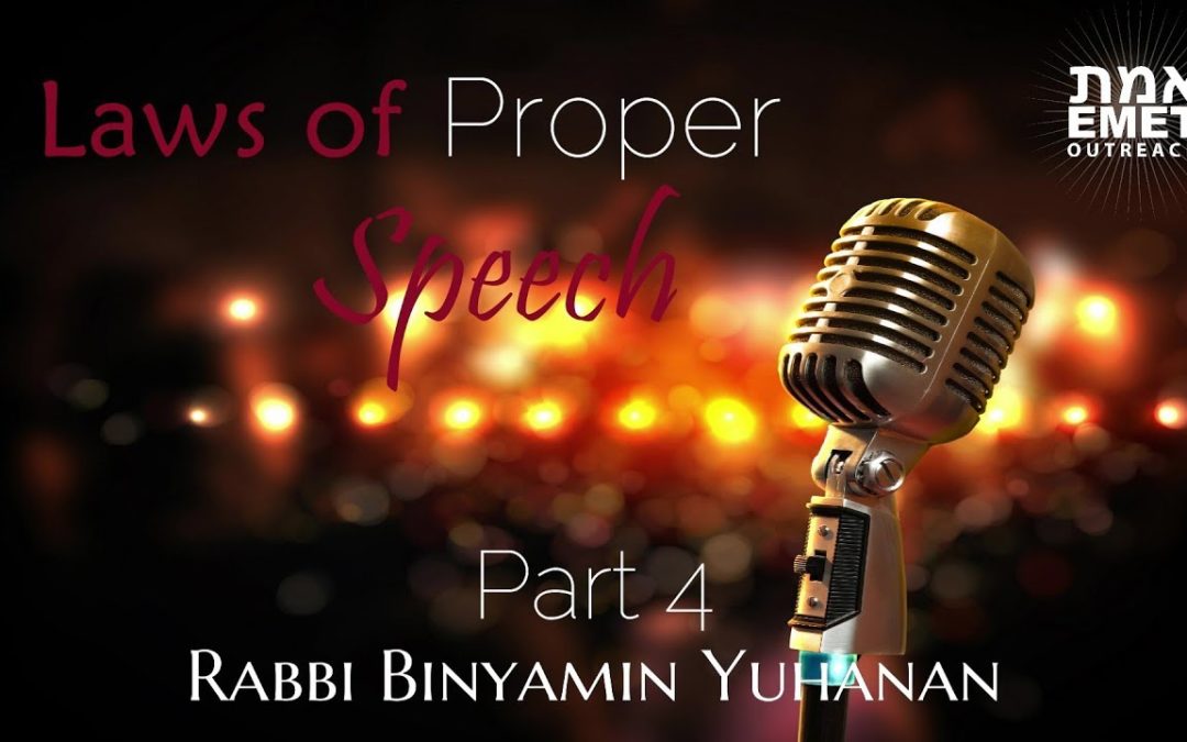 Rabbi Binyamin Yuhanan – Laws of Proper Speech Part 4