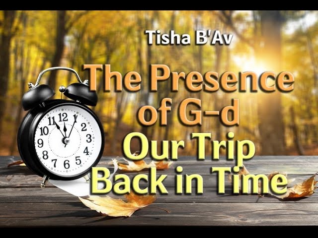Rabbi Mordechai Kraft – Tisha Bav – The Presence of G-d – Our Trip Back in Time